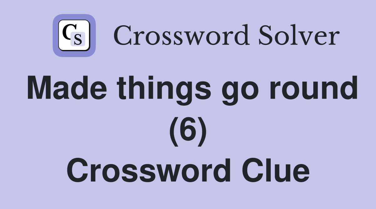 Made things go round (6) Crossword Clue Answers Crossword Solver